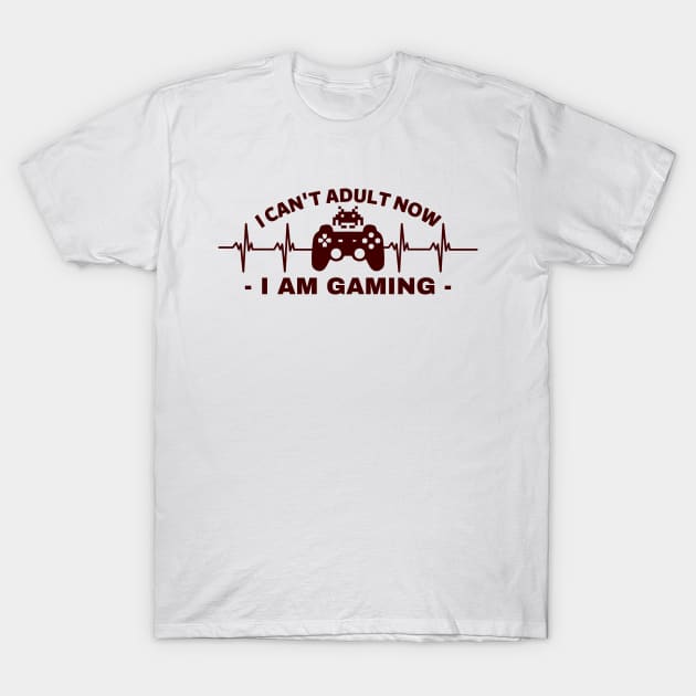 I can't adult now i am gaming - gamer T-Shirt by holy mouse